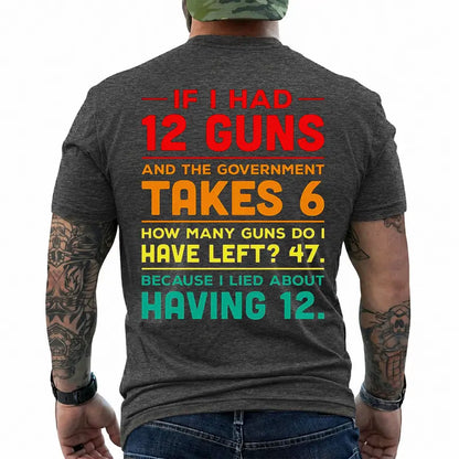 12 Guns And Government Takes 6 Funny Gun Owner T Shirt