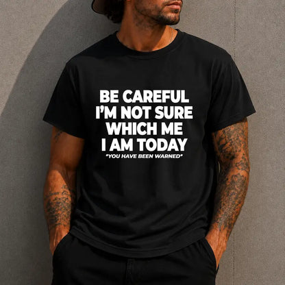 Be Careful Im Not Sure Which Me I Am Today Funny Quote T Shirt