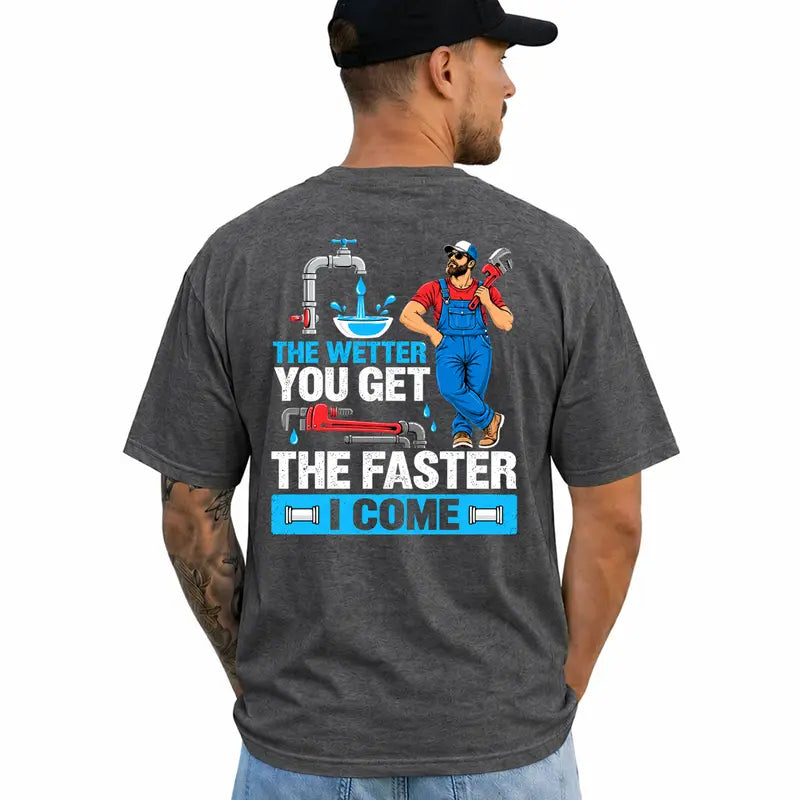 Funny Plumber T Shirt The Wetter You Get The Faster I Come