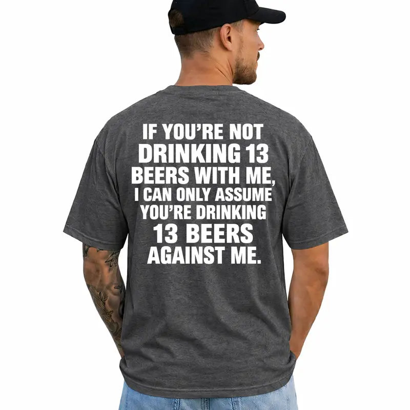 If Youre Not Drinking 13 Beer With Me Funny Drinking T Shirt