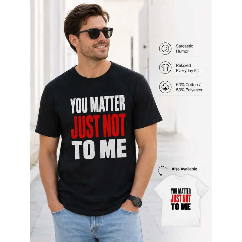 You Matter Just Not To Me Funny Sarcastic Graphic T Shirt