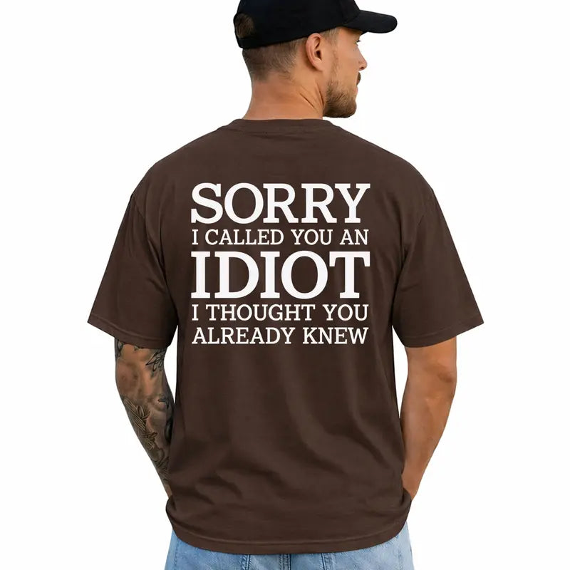 Sorry I Called You An Idiot Funny Sarcastic Graphic T Shirt