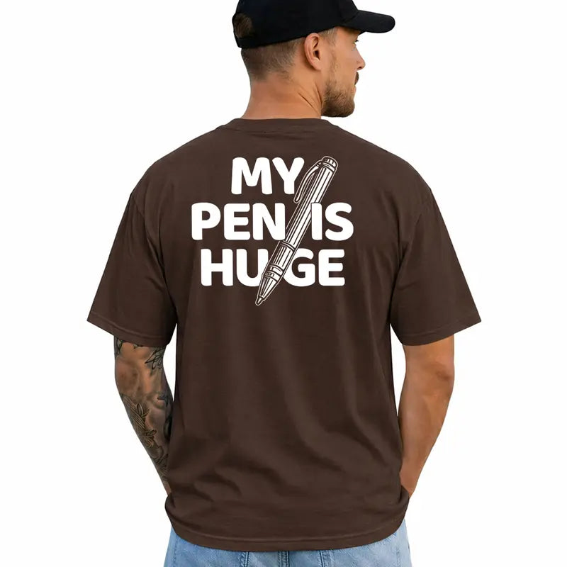 My Pen Is Huge Funny Adult Humor Graphic T Shirt For Men