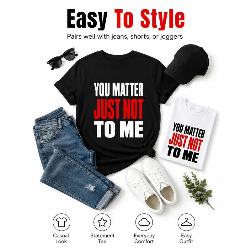 You Matter Just Not To Me Funny Sarcastic Graphic T Shirt