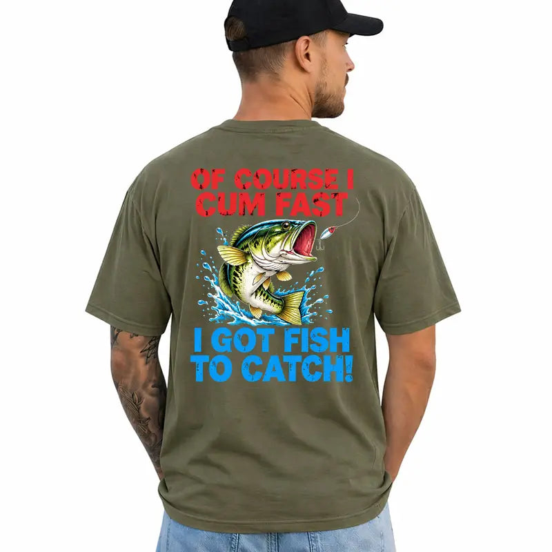 Of Course I Cum Fast I Got Fish To Catch Funny Fishing Shirt