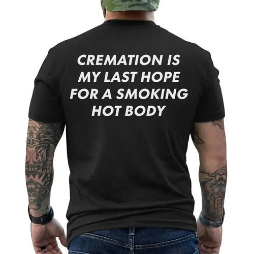 Cremation Is My Last Hope for a Smoking Hot Body Funny T-Shirt, Dark Humor Graphic Tee, Short Sleeve