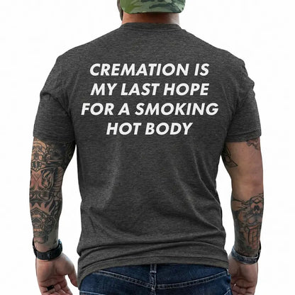 Cremation Is My Last Hope for a Smoking Hot Body Funny T-Shirt, Dark Humor Graphic Tee, Short Sleeve