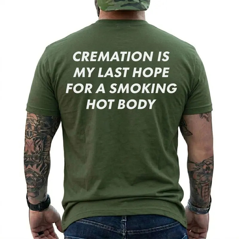 Cremation Is My Last Hope for a Smoking Hot Body Funny T-Shirt, Dark Humor Graphic Tee, Short Sleeve