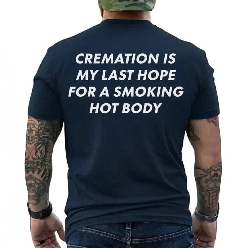 Cremation Is My Last Hope for a Smoking Hot Body Funny T-Shirt, Dark Humor Graphic Tee, Short Sleeve