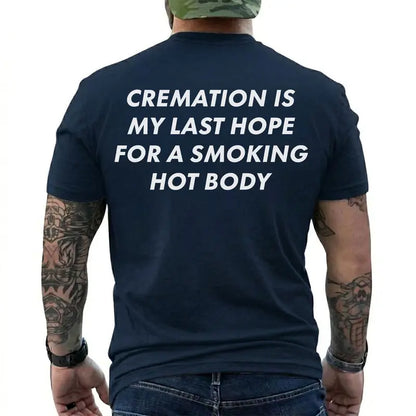Cremation Is My Last Hope for a Smoking Hot Body Funny T-Shirt, Dark Humor Graphic Tee, Short Sleeve